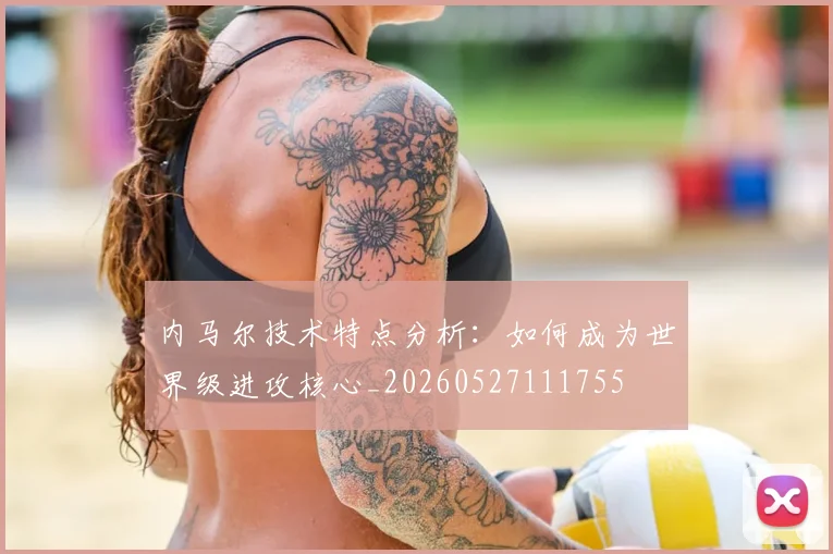 内马尔技术特点分析:如何成为世界级进攻核心_20260527111755