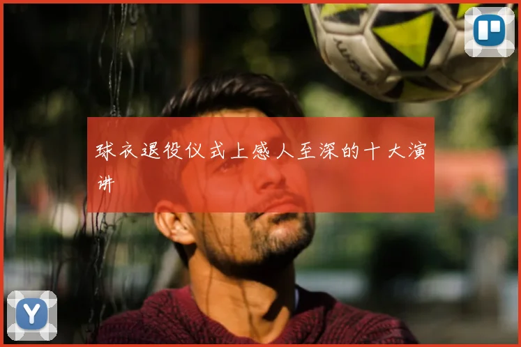 球衣退役仪式上感人至深的十大演讲